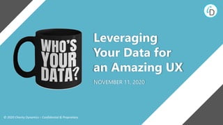 © 2020 Charity Dynamics – Confidential & Proprietary
Leveraging
Your Data for
an Amazing UX
NOVEMBER 11, 2020
 