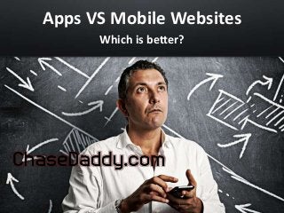 Apps VS Mobile Websites
Which is better?

 