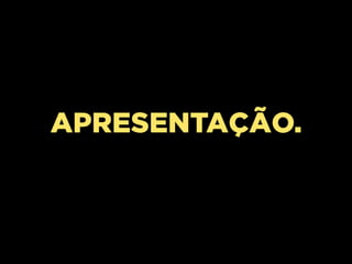APRESENTAÇÃO.
 