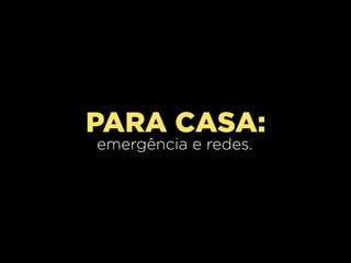 PARA CASA:
emergência e redes.
 