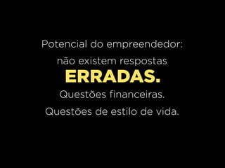 Potencial do empreendedor:
  não existem respostas
    ERRADAS.
   Questões financeiras.
Questões de estilo de vida.
 