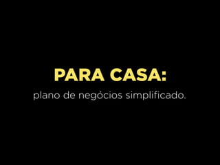 PARA CASA:
plano de negócios simplificado.
 
