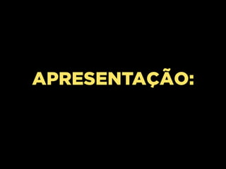 APRESENTAÇÃO:
 