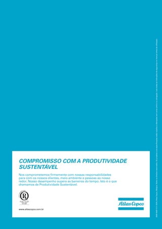 COMPROMISSO COM A PRODUTIVIDADE
SUSTENTÁVEL
2935
5629
12
©
2016,
Atlas
Copco,
Bélgica.
Todos
os
direitos
reservados.
Os
projetos
e
as
especificações
estão
sujeitos
a
alterações
sem
aviso
prévio
ou
obrigação.
Leia
todas
as
instruções
de
segurança
no
manual
antes
da
utilização.
Nos comprometemos firmemente com nossas responsabilidades
para com os nossos clientes, meio ambiente e pessoas ao nosso
redor. Nosso desempenho supera as barreiras do tempo. Isto é o que
chamamos de Produtividade Sustentável.
www.atlascopco.com.br
 