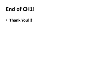 End of CH1!
• Thank You!!!
 
