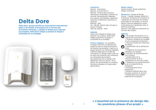 22 23
Delta Dore
Delta Dore, groupe familial au rayonnement international
grâce à 40 années d’innovation sur le marché des
économies d’énergie, a adopté le design pour repenser
ses produits. Delta Dore intègre à présent le design à
l’ensemble de sa stratégie.
CONTEXTE
Secteur : Domotique
Marché : B to B et B to C
Résumé : Propose des solutions
domotiques (chauffage, systèmes de
sécurité, automatismes) adaptées
aux maisons individuelles, logements
collectifs et bâtiments industriels et
tertiaires.
Effectifs : 800
CA : 126 M€. Présent dans 40 pays à
travers 8 ﬁliales.
Date de création : 1970
MISSION
Après avoir adopté le design pour
repenser ses produits, Delta Dore
intègre aujourd’hui le design à
l’ensemble de sa stratégie.
Actions engagées : Au quotidien,
le design intervient à la genèse des
projets et tout au long du processus
de création des produits. Il agit sur le
design produit, les interfaces digitales,
l’identité graphique et visuelle de
l’entreprise. Un design guide a été mis
en place aﬁn d’assurer une cohérence
sur l’ensemble des produits.
Des démarches de co-design sont
également mises en œuvre : focus
group, test de prototype en situation,
interview utilisateur en mode safari,
gamiﬁcation…
Métiers utilisés :
design produit, design graphique,
design numérique
Ressources : Equipe de design
interne : 1 design manager rattaché à
la direction recherche et innovation et
1 graphiste qui intervient de manière
ponctuelle sur les projets. Le service
design intervient également auprès
d’une équipe de 3 graphistes pour la
direction artistique.
Recours à des agences extérieures en
fonction des projets.
IMPACTS
> 40 années d’innovation sur le
marché des économies d’énergie
> Plusieurs centaines de modèles
et une cinquantaine de brevets.
> Plusieurs Etoiles de l’Observeur
du design
> Amélioration de la satisfaction
client
> Intégration de l’expérience
utilisateur (co-design)
> Evolution du positionnement
de la marque
> Amélioration de la
communication et de la
coopération sur tous les projets
> Progression du positionnement
et de la compétitivité de
l’entreprise
> Développement de la
prospective
> Meilleure différenciation des
nouveaux produits et services
> Globalement, plus grande
créativité de l’entreprise
« L’essentiel est la présence du design dès
les premières phases d’un projet »
 