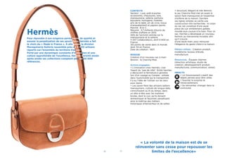 26 27
Hermès
Pour répondre à son exigence permanente de qualité et
assurer la perpétuation de ses savoir-faire, Hermès a fait
le choix du « Made in France ». À elle seule, la division
Maroquinerie-Sellerie rassemble près de 3 000 artisans
répartis sur l’ensemble du territoire français.
Porté par une dynamique constante d’innovation et une
culture approfondie de l’excellence, Hermès enrichit année
après année ses collections comptant plus de 50 000
références.
CONTEXTE
Secteur : Luxe, prêt-à-porter,
accessoires, chaussures, soie,
maroquinerie, sellerie, parfums,
bijouterie, horlogerie, mobilier,
arts de la table, art de vivre, tissus
d’ameublement et papiers peints.
Marché : B to C.
Résumé : 3,7 milliards d’euros de
chiffres d’affaire en 2013.
44% de l’activité centrée sur la
maroquinerie et la sellerie.
11 037 collaborateurs, dont 6 600 en
France.
315 points de vente dans le monde
dont 34 en France.
Date de création : 1837.
MISSION
Création d’un nouveau sac à main
féminin : le Cherche-Midi.
Actions engagées :
> L’innovation chez Hermès, c’est
l’esprit du “pas de côté”. Emile Hermès
a découvert la fermeture à glissière
lors d’un voyage au Canada : utilisée
dans l’automobile qui le transportait,
il a eu l’idée de l’utiliser sur les sacs
pour dame.
> Les savoir-faire des artisans selliers-
maroquiniers, cultivés de longue date,
s’enrichissent au ﬁl du temps, dans
un tête-à-tête avec les matières
brutes, dont le cuir, qu’ils doivent
domestiquer et façonner, perpétuant
ainsi la maîtrise des métiers
historiques d’harnacheur et de sellier.
> Structuré, élégant et très féminin,
le sac Cherche-Midi met en avant le
savoir-faire maroquinier et l’expertise
d’orfèvre de la maison. Derrière
ses lignes simples se cache une
construction très recherchée : le corps
du sac est constitué d’une seule
pièce de cuir entièrement galbée,
moulée puis cousue à la main. Pour ce
sac, Hermès a développé un nouveau
fermoir, au mécanisme invisible, aﬁn
qu’il s’ouvre
d’une seule main, pour retrouver
l’élégance du geste chère à la maison.
Métiers utilisés : Création produit,
modélisme, bureau d’étude,
manufacture.
Ressources : Équipes internes
(direction artistique, studio de
création, développement produit,
manufactures, communication, vente).
IMPACTS
> Un foisonnement créatif, des
objets pensés pour être utiles.
> Susciter la surprise et
l’émerveillement.
> Se réinventer, changer dans la
continuité.
« La volonté de la maison est de se
réinventer sans cesse pour repousser les
limites de l’excellence»
 