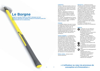 28 29
Le Borgne
Intégré au groupe Fiskars en 2007, Leborgne est une
référence nationale en matière d’outils de martellerie pour les
professionnels de la construction.
CONTEXTE
Secteur : Fabricant d’outils à main sur
le marché B to B. Positionnement sur
la prévention des risques sur la santé
des professionnels de la construction.
Marché : B to B
Résumé : Leborgne est devenu la
marque emblématique du groupe
Fiskars (qu’elle a intégré en 2007)
pour les professionnels du bâtiment.
Effectifs : 154
CA : 38 M€. Principalement en France,
en Suisse, en Belgique, en Espagne, en
Italie et dans divers pays européens.
Date de création : 1829
MISSION
La stratégie design intervient à toutes
les étapes du processus d’innovation,
en collaboration étroite avec les
utilisateurs ﬁnaux des outils. Le
design permet une approche créative
et aide à comprendre toutes les
problématiques liées aux usages des
outils aﬁn de mieux répondre aux
utilisateurs.
Actions engagées : La stratégie de
développement de Leborgne est axée
sur la prévention des risques et la
protection des salariés utilisant ses
outils et sur le couple fonctionnalité/
durabilité des produits. Cela se traduit
par une analyse ergonomique des
situations de travail des compagnons
et la conception de gamme d’outils
résistants, fonctionnels et réduisant les
risques de maladies professionnelles.
L’utilisateur est au cœur (démarche de
co-design) : collecte d’informations,
sessions de créativité, tests d’usage,
de résistance et d’acceptabilité, etc.
Métiers utilisés : design produit
design graphique
Ressources : L’équipe du bureau
d’études produit comprend 1 designer,
1 concepteur produit et est supervisé
par 1 responsable. Le bureau d’études
produit est rattaché au directeur
général de Fiskars France et au vice-
président R&D de Fiskars Finlande.
Il travaille en collaboration avec les
professionnels du bâtiment (artisans,
compagnons et responsables
sécurité), des ergonomes et des
organismes comme l’Institut de
recherche et d’innovation sur la
santé et la sécurité au travail (IRIS-
ST) pour la prévention des maladies
professionnelles.
En interne, il travaille avec le
marketing, les achats et la production.
IMPACTS
> Leborgne est une référence
nationale en matière d’outils
de martellerie pour les
professionnels de la construction.
> 41 dépôts de brevets, 66
dépôts de modèles
> Trophée d’or du design à
Batimat ; Trophée d’Argent du
salon Batimat ; DME Award ; Prix
de l’innovation Preventica ; Red
Dot design Award ; Label de
l’Observeur du design
> Cohérence des produits et de
la marque
> L’utilisateur est au centre de la
démarche de conception produit
> Amélioration de la satisfaction
client
> Promotion d’un développement
durable
> Renforcement de la
compétitivité de l’entreprise
> Intégration du design en
amont, dès la R&D
> Globalement, plus grande
créativité de l’entreprise
« L’utilisateur au cœur du processus de
conception et d’innovation »
 