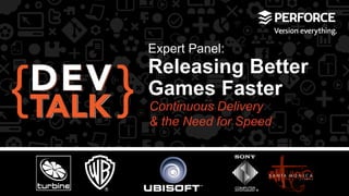 Expert Panel:
Releasing Better
Games Faster	
  
Continuous Delivery
& the Need for Speed
 