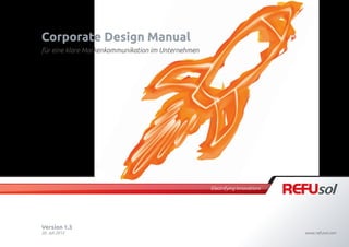 Corporate Design Manual
für eine klare Markenkommunikation im Unternehmen
www.refusol.com
Version 1.3
20. Juli 2012
 