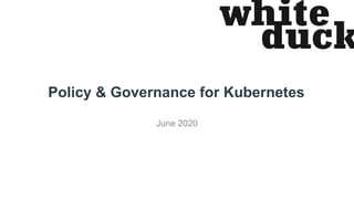 Policy & Governance for Kubernetes
June 2020
 