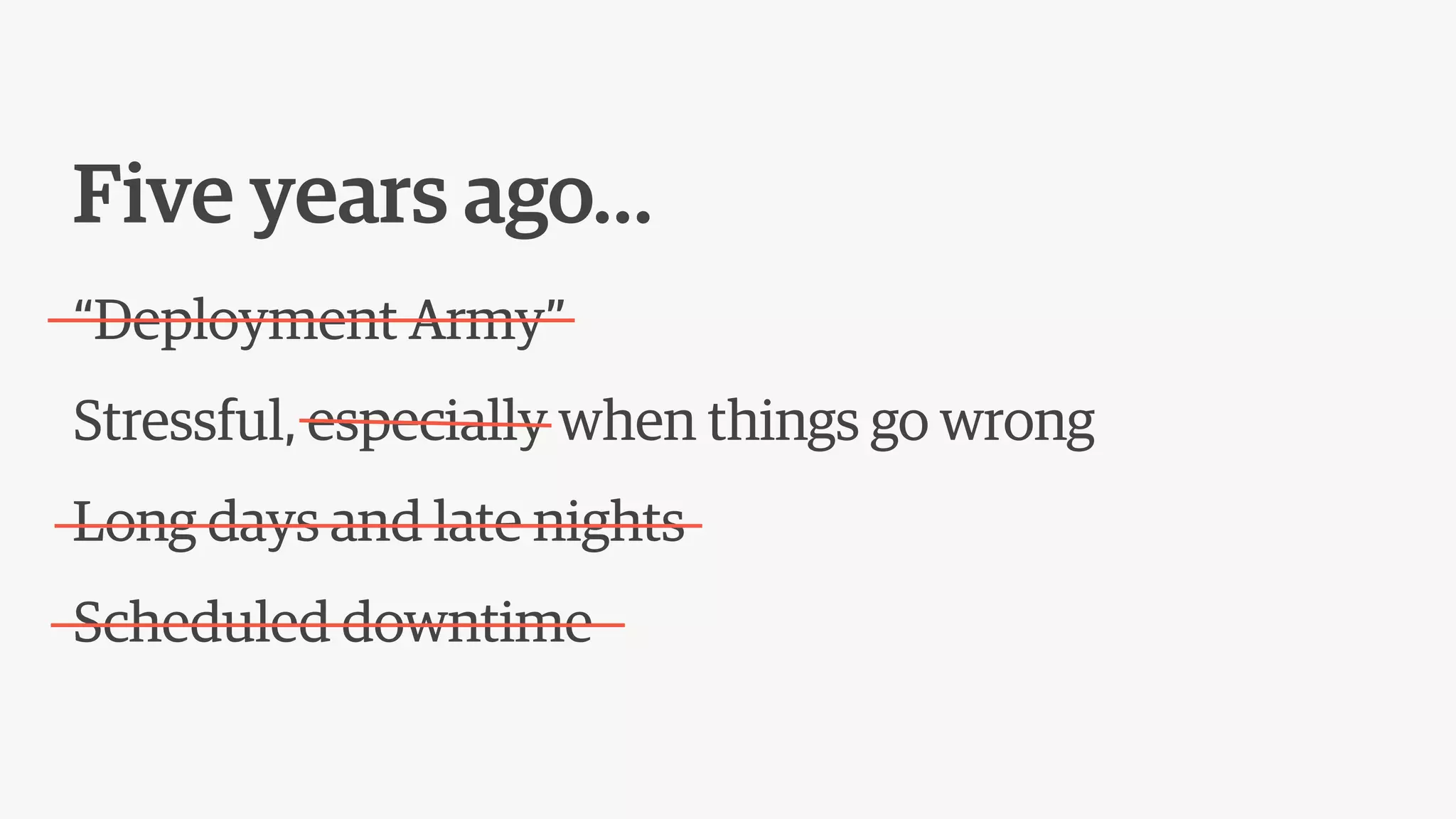 Five years ago…
“Deployment Army”
Stressful, especially when things go wrong
Long days and late nights
Scheduled downtime
 