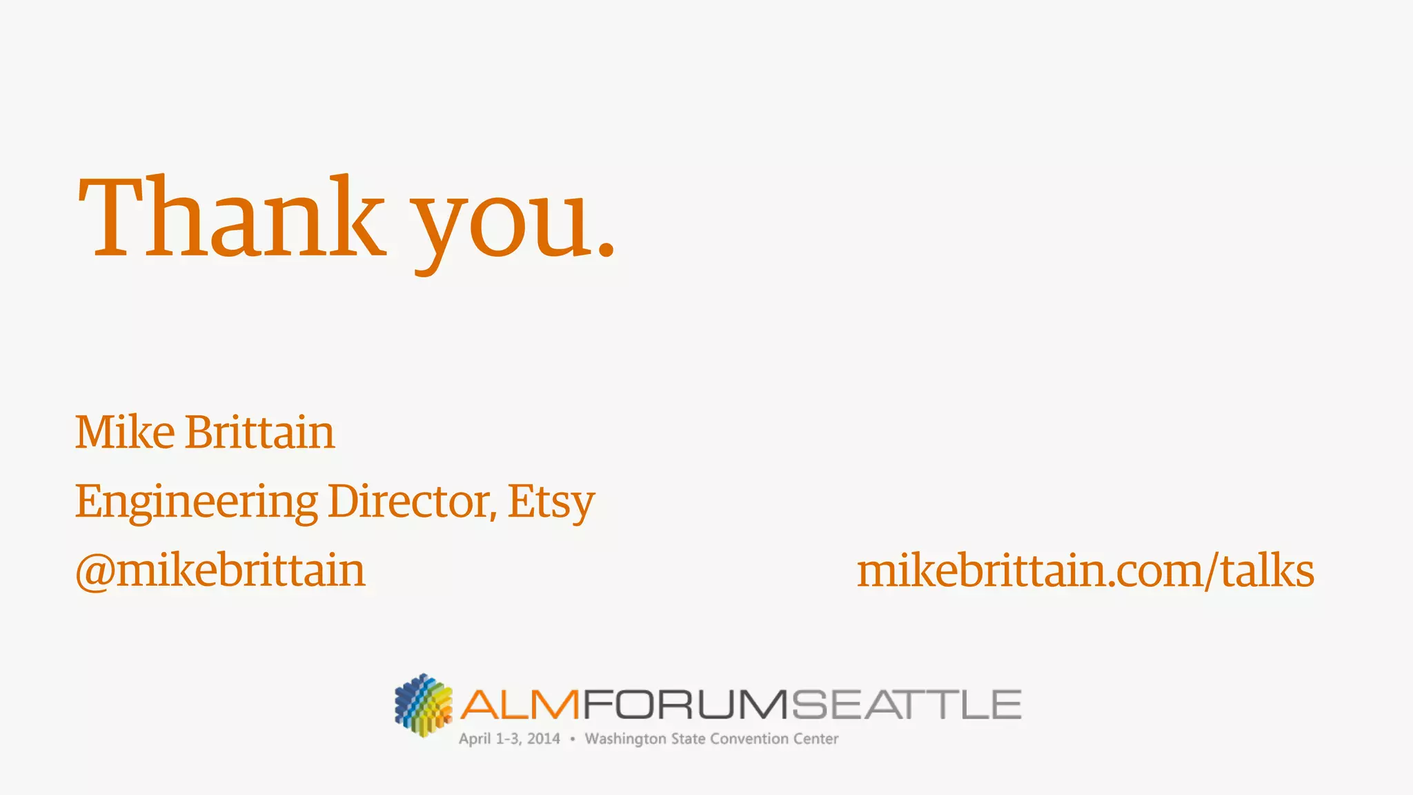 Thank you.
Mike Brittain
Engineering Director, Etsy
@mikebrittain mikebrittain.com/talks
 