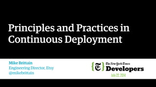 Principles and Practices in
Continuous Deployment
Mike Brittain
Engineering Director, Etsy
@mikebrittain
July22,2014
 