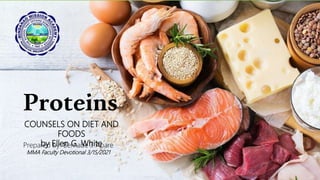 Proteins
COUNSELS ON DIET AND
FOODS
by Ellen G. White
Prepared by: Bernabe J. Apare
MMA Faculty Devotional 3/15/2021
 