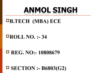 B.TECH (MBA) ECE
ROLL NO. :- 34
 REG. NO:- 10808679
 SECTION :- B6803(G2)
 