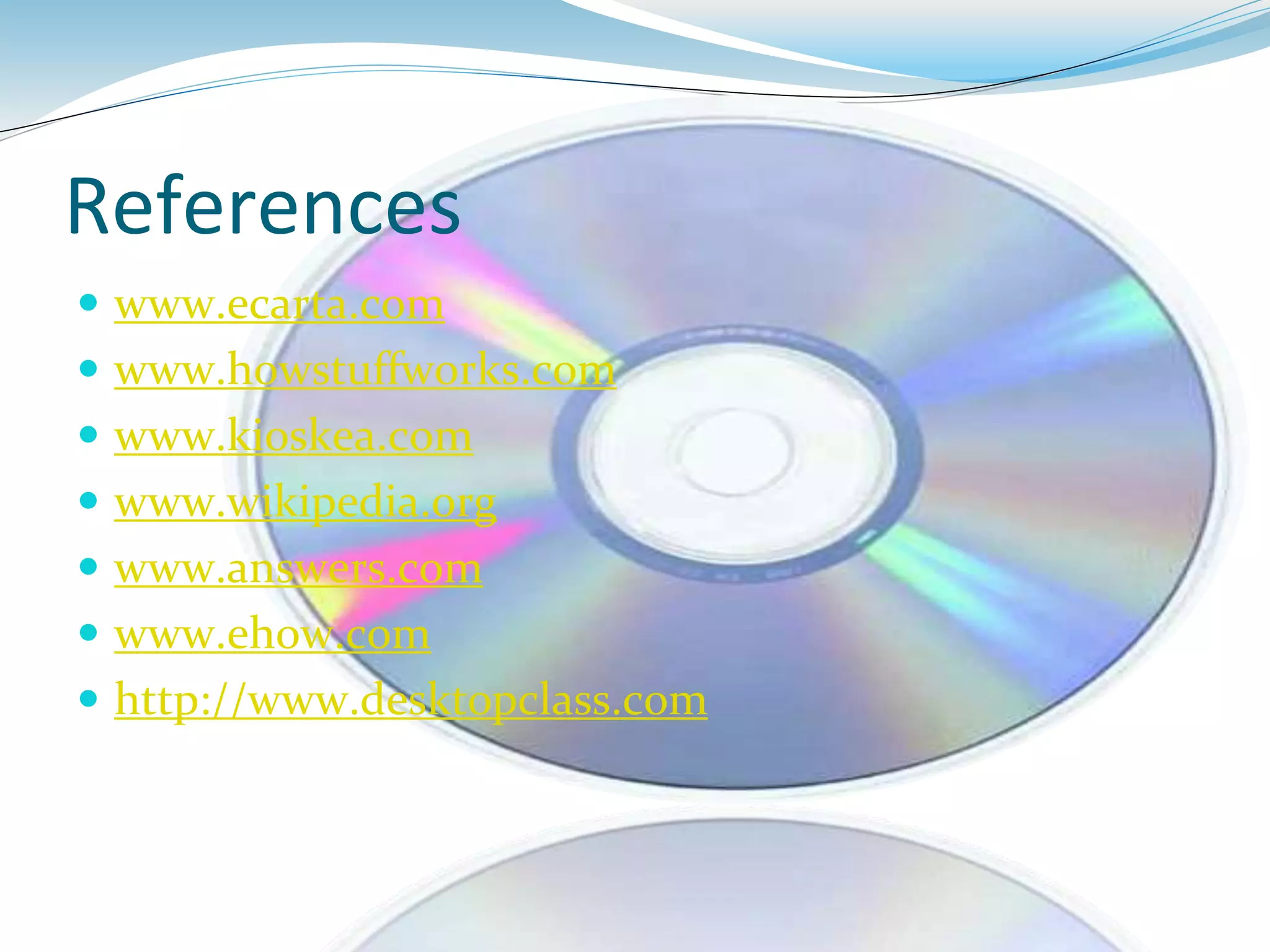References
 www.ecarta.com
 www.howstuffworks.com
 www.kioskea.com
 www.wikipedia.org
 www.answers.com
 www.ehow.com
 http://www.desktopclass.com
 