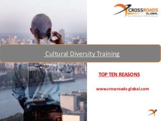 Cultural Diversity Training 
TOP TEN REASONS 
www.crossroads-global.com 
 
