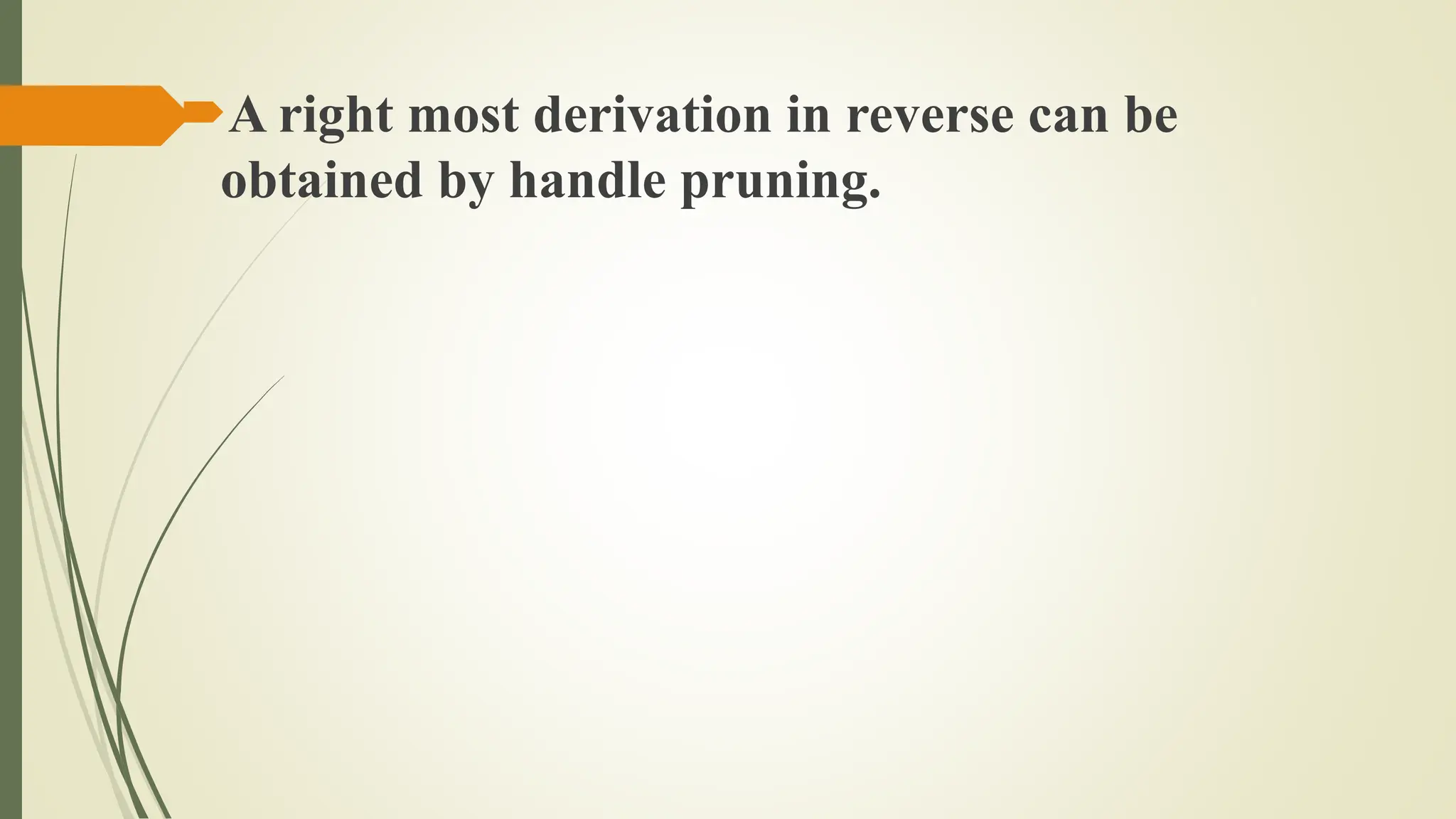 A right most derivation in reverse can be
obtained by handle pruning.
 