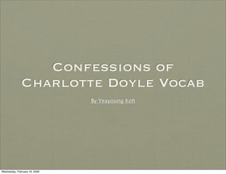 Confessions of
              Charlotte Doyle Vocab
                               By Yeayoung Koh




Wednesday, February 18, 2009
 