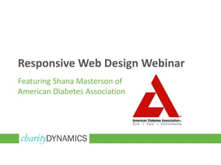 Responsive Web Design Webinar
Featuring Shana Masterson of
American Diabetes Association
 