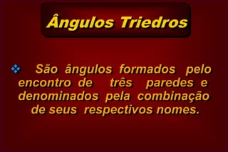 Ângulos Diedros      2o GrupoÉ o ângulo formado pela união de uma    parede circundante com uma parede                           de fundo.V, L, M, D, e C  com   Axial ou  PulparVestibular/ Pulpar ou Axial (V-P) (V-A)Lingual/ Pulpar ou Axial (L-P) (L-A)Cervical / Axial (C-A)Mesial / Pulpar ou Axial (M-P) (M-A)Distal / Pulpar ou Axial (D-P) (D-A)