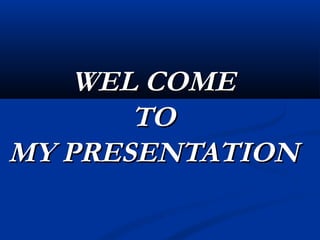 WEL COMEWEL COME
TOTO
MY PRESENTATIONMY PRESENTATION
 