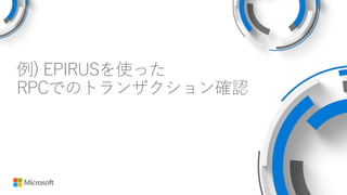 例) EPIRUSを使った
RPCでのトランザクション確認
 
