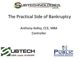 The Practical Side of Bankruptcy
Anthony Kelley, CCE, MBA
Controller
 