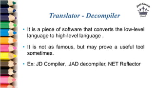 Translator - Decompiler
• It is a piece of software that converts the low-level
language to high-level language .
• It is ...
