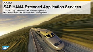 CD100
SAP HANA Extended Application Services
Thomas Jung / SAP HANA Product Management
Ron Silberstein / SAP HANA Product Management
 