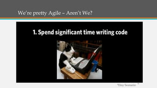We’re pretty Agile – Aren’t We?

*Etsy Scenario

16

 