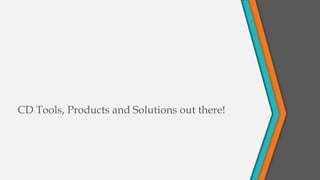 CD Tools, Products and Solutions out there!

 