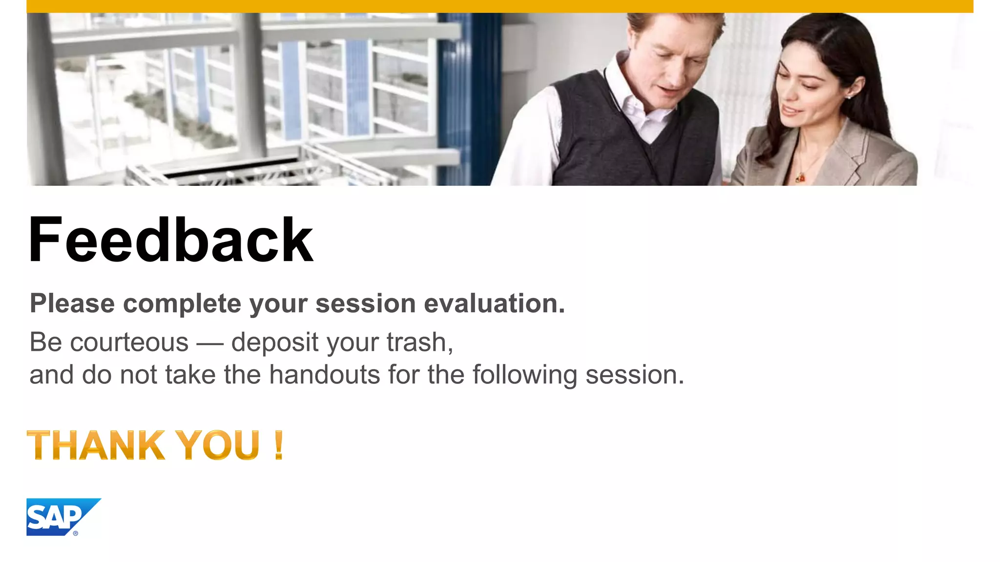 Feedback
Please complete your session evaluation.
Be courteous — deposit your trash,
and do not take the handouts for the following session.
 