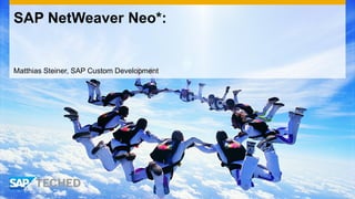 SAP NetWeaver Neo*:


Matthias Steiner, SAP Custom Development
 