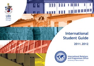 International
Student Guide
2011.2012
International Relations
and Programmes Office
University of Beira Interior
 