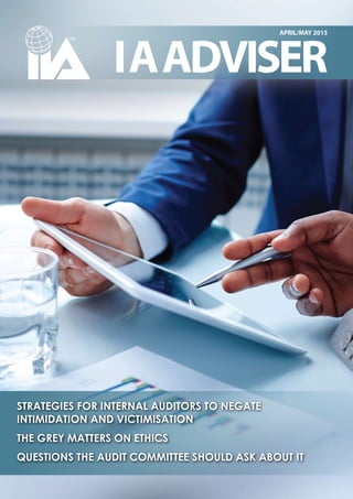 IAADVISER
APRIL/MAY 2015
STRATEGIES FOR INTERNAL AUDITORS TO NEGATE
INTIMIDATION AND VICTIMISATION
THE GREY MATTERS ON ETHICS
QUESTIONS THE AUDIT COMMITTEE SHOULD ASK ABOUT IT
 