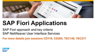 SAP Fiori Applications
SAP Fiori approach and key criteria
SAP NetWeaver User Interface Services
For more details join sessions CD119, CD205, TEC149, TEC217
 