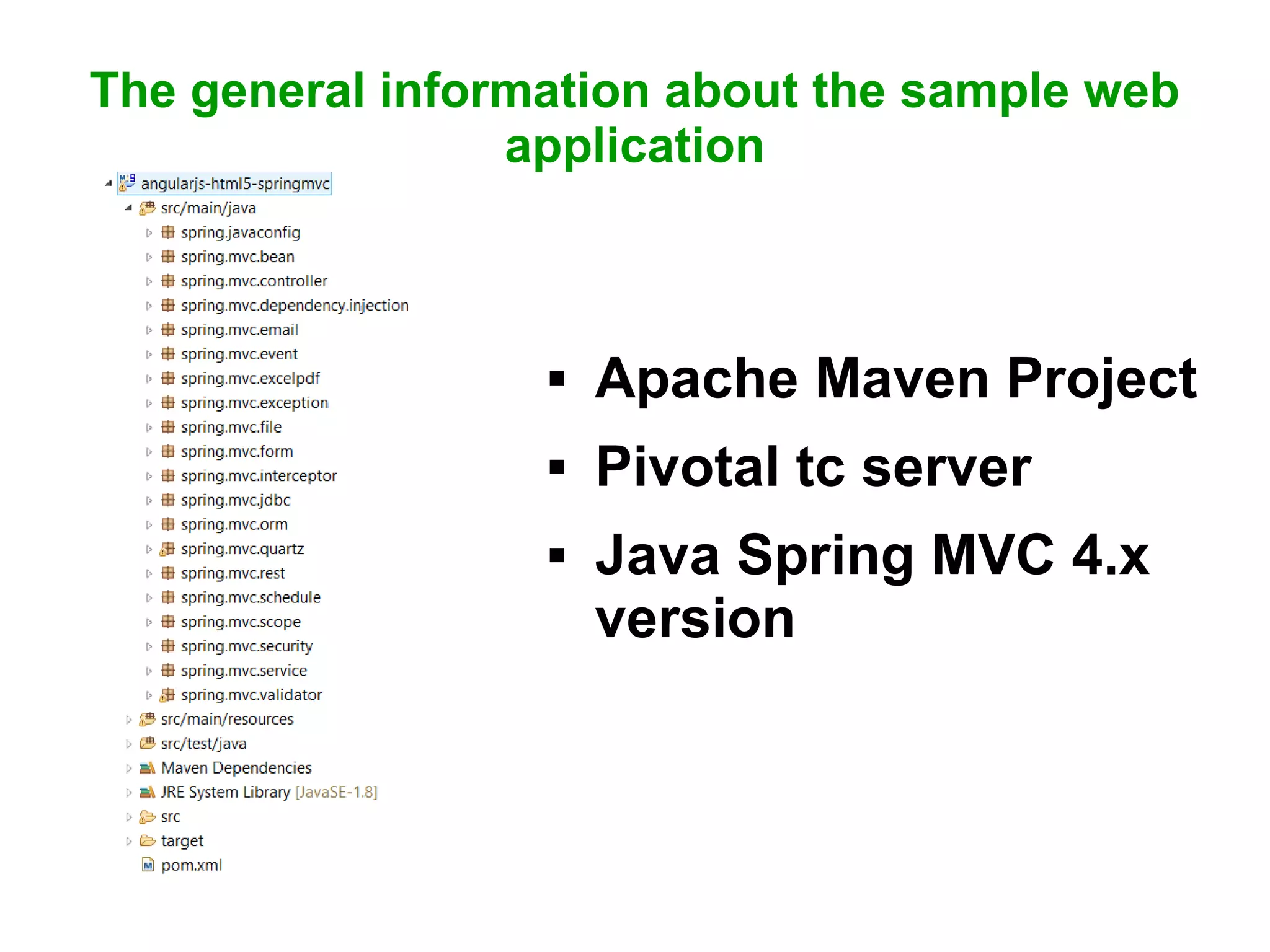 The general information about the sample web
application
 Apache Maven Project
 Pivotal tc server
 Java Spring MVC 4.x
version
 