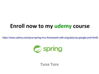 Enroll now to my udemy course
Tuna Tore
https://www.udemy.com/java-spring-mvc-framework-with-angularjs-by-google-and-html5
 