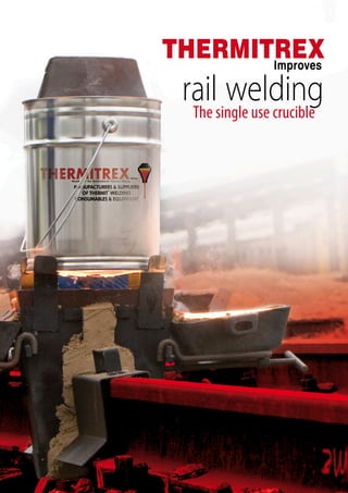 THERMITREX
       Improves

 railsingle use crucible
  The
       welding
 