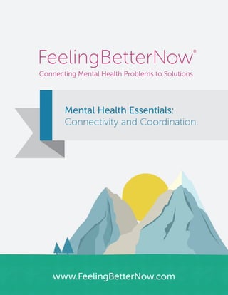 www.FeelingBetterNow.com
Mental Health Essentials:
Connectivity and Coordination.
 