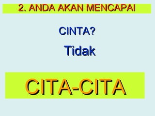 2. ANDA AKAN MENCAPAI

       CINTA?

        Tidak


 CITA-CITA
 