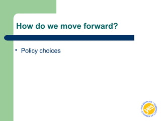 How do we move forward?
 Policy choices
 