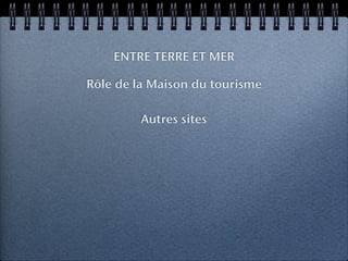 ENTRE TERRE ET MER

Rôle de la Maison du tourisme

        Autres sites
 