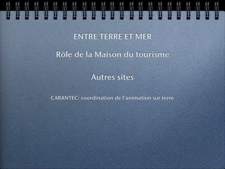 ENTRE TERRE ET MER

 Rôle de la Maison du tourisme

               Autres sites

CARANTEC: coordination de l’animation sur terre
 