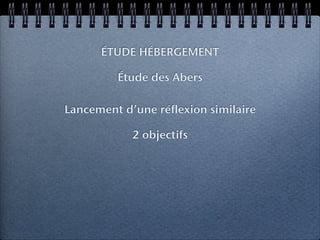ÉTUDE HÉBERGEMENT

         Étude des Abers

Lancement d’une réflexion similaire

            2 objectifs
 