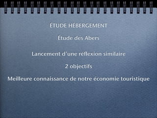 ÉTUDE HÉBERGEMENT

                  Étude des Abers

        Lancement d’une réflexion similaire

                     2 objectifs

Meilleure connaissance de notre économie touristique
 