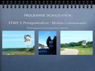 PROGRAMME SIGNALISATION

ÉTAPE 3: Présignalisation / Morlaix Communauté
          Prolongement du programme existant
 
