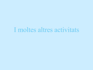 I moltes altres activitats 